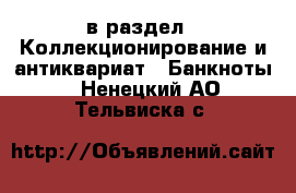  в раздел : Коллекционирование и антиквариат » Банкноты . Ненецкий АО,Тельвиска с.